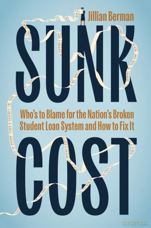 Sunk Cost: Who's to Blame for the Nation's Broken Student Loan System and How to Fix It - Jillian Berman [KSIĄŻKA]