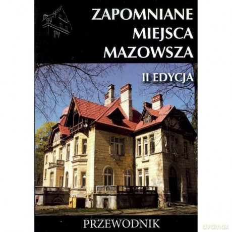 Zapomniane miejsca Mazowsza. Przewodnik, II edycja [KSIĄŻKA]