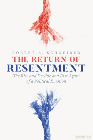 The Return of Resentment: The Rise and Decline and Rise Again of a Political Emotion (The Life of Ideas) - Robert A. Schneider [KSIĄŻKA]