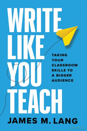 Write Like You Teach: Taking Your Classroom Skills to a Bigger Audience (Chicago Guides to Writing, Editing, and Publishing) - James M. Lang [KSIĄŻKA]