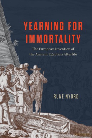 Yearning for Immortality: The European Invention of the Ancient Egyptian Afterlife - Rune Nyord [KSIĄŻKA]