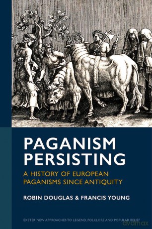 Paganism Persisting: A History of European Paganisms since Antiquity (Exeter New Approaches to Legend, Folklore and Popular Belief) - Robin Douglas [KSIĄŻKA]