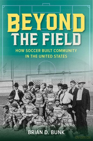 Beyond the Field: How Soccer Built Community in the United States (Sport and Society) - Brian D Bunk [KSIĄŻKA]