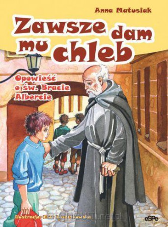 Zawsze dam mu chleb. opowieść o Bracie Albercie [KSIĄŻKA]