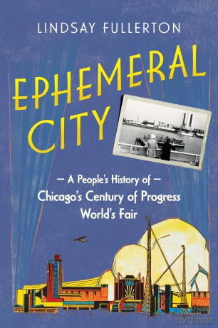 Ephemeral City: A People's History of Chicago's Century of Progress World's Fair - Lindsay Fullerton [KSIĄŻKA]