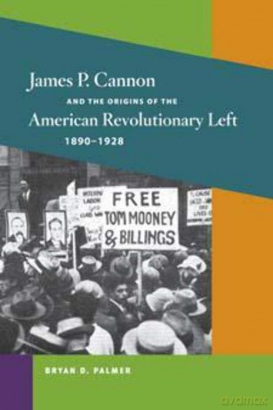 James P. Cannon and the Origins of the American Revolutionary Left, 1890-1928 (Working Class in American History) - Bryan D. Palmer [KSIĄŻKA]