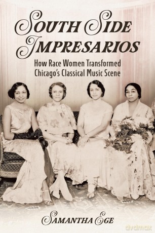 South Side Impresarios: How Race Women Transformed Chicago's Classical Music Scene (Music in American Life) - Samantha Ege [KSIĄŻKA]