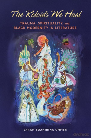 The Keloids We Heal: Trauma, Spirituality, and Black Modernity in Literature (Transformations: Womanist Studies) - Sarah Soanirina Ohmer [KSIĄŻKA]