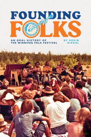 Founding Folks: An Oral History of the Winnipeg Folk Festival - Kevin Nikkel [KSIĄŻKA]