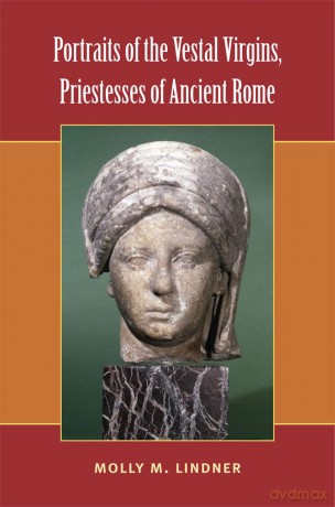 Portraits of the Vestal Virgins, Priestesses of Ancient Rome - Molly M. Lindner [KSIĄŻKA]
