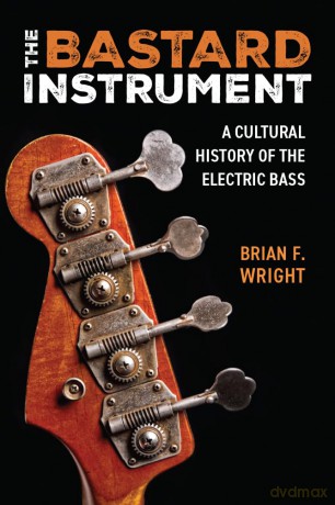 The Bastard Instrument: A Cultural History of the Electric Bass (Tracking Pop) - Brian F. Wright [KSIĄŻKA]