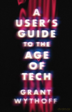 A User's Guide to the Age of Tech (Electronic Mediations) - Grant Wythoff [KSIĄŻKA]
