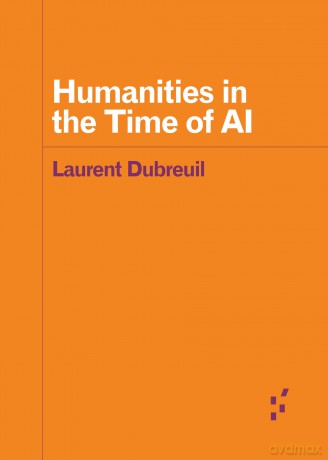 Humanities in the Time of AI (Forerunners: Ideas First) - Laurent Dubreuil [KSIĄŻKA]