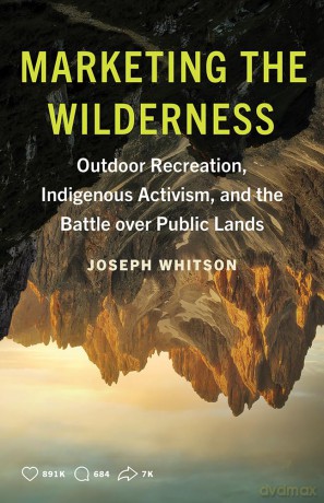 Marketing the Wilderness: Outdoor Recreation, Indigenous Activism, and the Battle over Public Lands - Joseph Whitson [KSIĄŻKA]