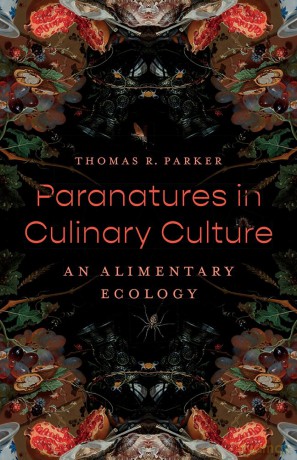 Paranatures in Culinary Culture: An Alimentary Ecology - Thomas R. Parker [KSIĄŻKA]