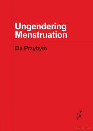 Ungendering Menstruation (Forerunners: Ideas First) - Ela Przybylo [KSIĄŻKA]