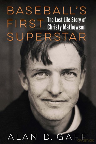 Baseball's First Superstar: The Lost Life Story of Christy Mathewson - Alan D. Gaff [KSIĄŻKA]