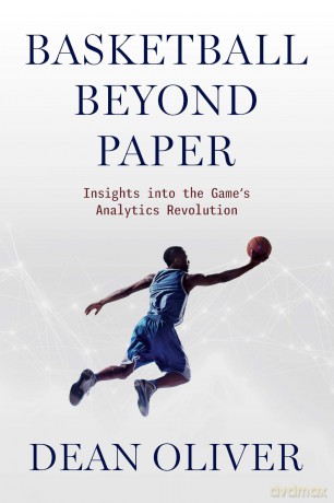Basketball beyond Paper: Insights into the Game's Analytics Revolution - Dean Oliver [KSIĄŻKA]
