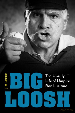 Big Loosh: The Unruly Life of Umpire Ron Luciano - Jim Leeke [KSIĄŻKA]