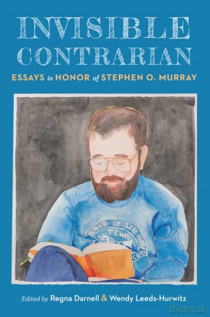 Invisible Contrarian: Essays in Honor of Stephen O. Murray (Critical Studies in the History of Anthropology) - Regna Darnell [KSIĄŻKA]
