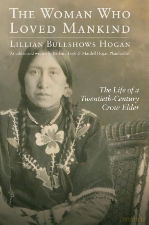 The Woman Who Loved Mankind: The Life of a Twentieth-Century Crow Elder - Lillian Bullshows Hogan [KSIĄŻKA]