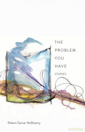 The Problem You Have: Stories (Lynn and Lynda Miller Southwest Fiction Series) - Robert Garner McBrearty [KSIĄŻKA]