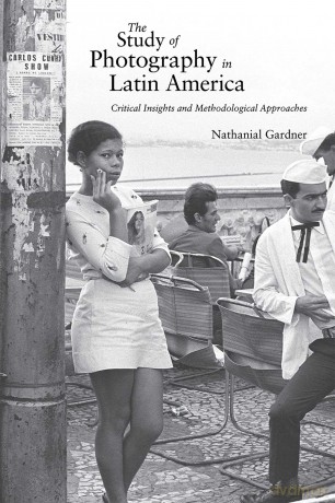 The Study of Photography in Latin America: Critical Insights and Methodological Approaches - Nathanial Gardner [KSIĄŻKA]