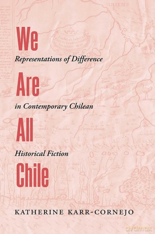 We Are All Chile: Representations of Difference in Contemporary Chilean Historical Fiction - Katherine Karr-Cornejo [KSIĄŻKA]
