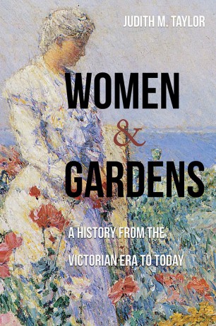 Women and Gardens: A History from the Victorian Era to Today - Judith M. Taylor [KSIĄŻKA]