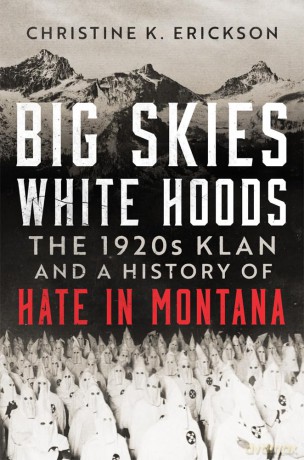 Big Skies, White Hoods: The 1920s Klan and a History of Hate in Montana - Christine Kimberly Erickson [KSIĄŻKA]