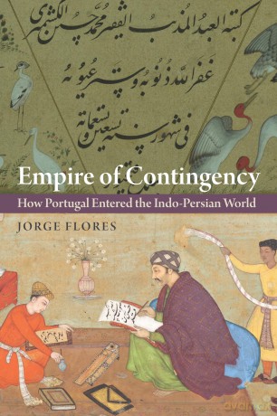 Empire of Contingency: How Portugal Entered the Indo-Persian World - Jorge Flores [KSIĄŻKA]