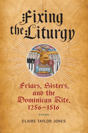 Fixing the Liturgy: Friars, Sisters, and the Dominican Rite, 1256-1516 (The Middle Ages Series) - CJ Jones [KSIĄŻKA]