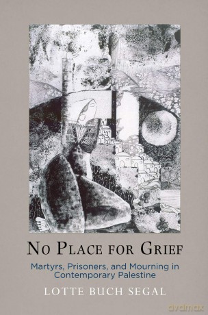 No Place for Grief: Martyrs, Prisoners, and Mourning in Contemporary Palestine (Ethnography of Political Violence) - Reviews Editor Lotte Buch Segal [KSIĄŻKA]