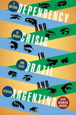 Dependency and Crisis in Brazil and Argentina: A Critique of Market and State Utopias (Pitt Latin American Series) - Felipe de Oliviera Antunes [KSIĄŻKA]