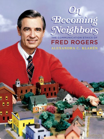 On Becoming Neighbors: The Communication Ethics of Fred Rogers - Alexandra C Klarén [KSIĄŻKA]