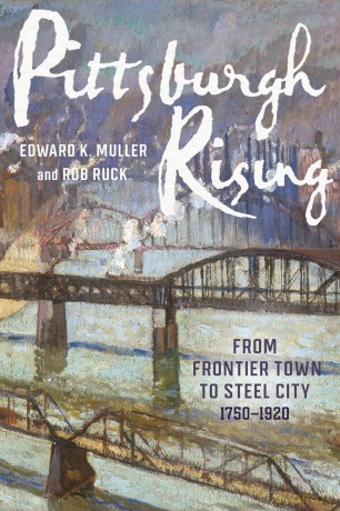 Pittsburgh Rising: From Frontier Town to Steel City, 1750-1920 (Regional) - Edward K Muller [KSIĄŻKA]