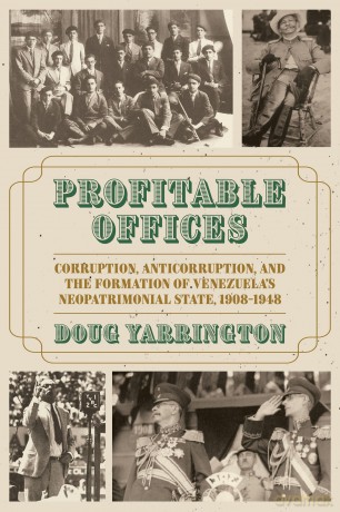Profitable Offices: Corruption, Anticorruption, and the Formation of Venezuela's Neopatrimonial State, 1908-1948 (Pitt Latin American) - Douglas Yarrington [KSIĄŻKA]