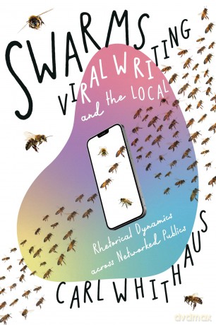 Swarms, Viral Writing, and the Local: Rhetoric and Social Dynamics across Networked Publics (Composition, Literacy, and Culture) - Carl W. Whithaus [KSIĄŻKA]