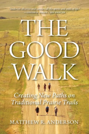The Good Walk: Creating New Paths on Traditional Prairie Trails - Matthew R Anderson [KSIĄŻKA]