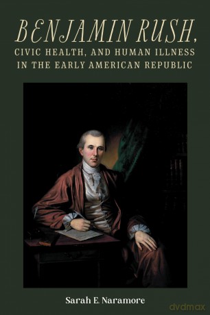Benjamin Rush, Civic Health, and Human Illness in the Early American Republic (Rochester Studies in Medical History) - Professor Sarah E. Naramore [KSIĄŻKA]