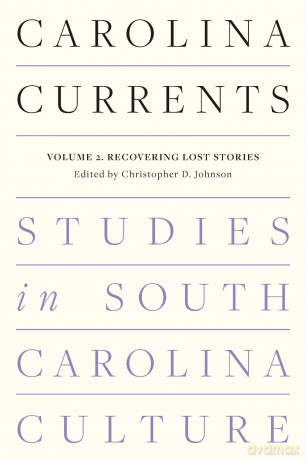 Carolina Currents, Studies in South Carolina Culture: Volume 2. Recovering Lost Stories - Christopher D. Johnson [KSIĄŻKA]