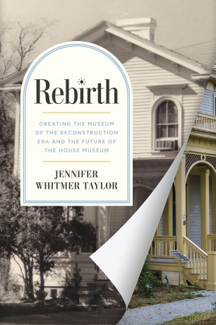 Rebirth: Creating the Museum of the Reconstruction Era and the Future of the House Museum (Reconstruction Reconsidered) - Jennifer Whitmer Taylor [KSIĄŻKA]