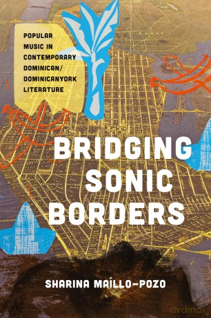 Bridging Sonic Borders: Popular Music in Contemporary Dominican/Dominicanyork Literature (Latinx: The Future Is Now) - Sharina Maíllo-Pozo [KSIĄŻKA]