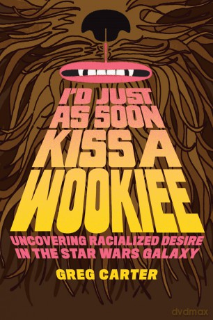I'd Just as Soon Kiss a Wookiee: Uncovering Racialized Desire in the Star Wars Galaxy - Greg Carter [KSIĄŻKA]