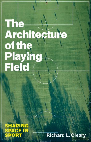 The Architecture of the Playing Field: Shaping Space in Sport (Terry and Jan Todd Series on Physical Culture and Sports) - Richard L. Cleary [KSIĄŻKA]