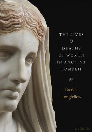 The Lives and Deaths of Women in Ancient Pompeii - Brenda Longfellow [KSIĄŻKA]