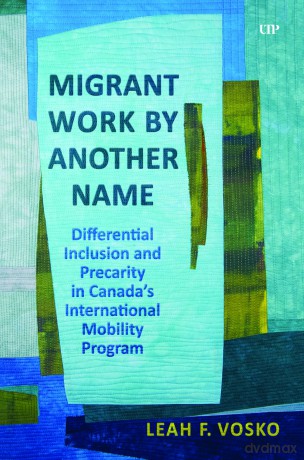 Migrant Work by Another Name: Differential Inclusion and Precarity in Canada's International Mobility Program (Studies in Comparative Political Economy and Public Policy, 63) - Leah Faith Vosko [KSIĄŻKA]