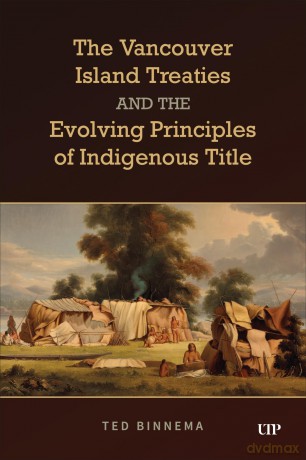 The Vancouver Island Treaties and the Evolving Principles of Indigenous Title - Ted Binnema [KSIĄŻKA]