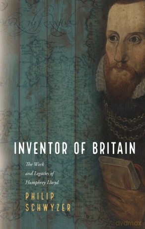 Inventor of Britain: The Work and Legacies of Humphrey Llwyd - Philip Schwyzer [KSIĄŻKA]
