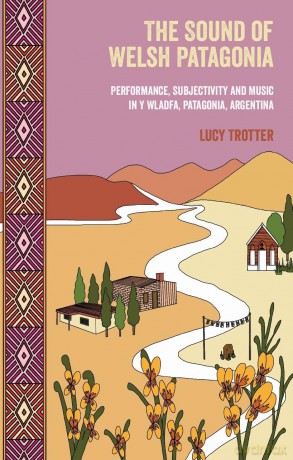 The Sound of Welsh Patagonia: Performance, Subjectivity and Music in Y Wladfa, Patagonia, Argentina - Lucy Trotter [KSIĄŻKA]